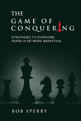 The Game of Conquering : Strategies To Overcome Fears In Network Marketing
